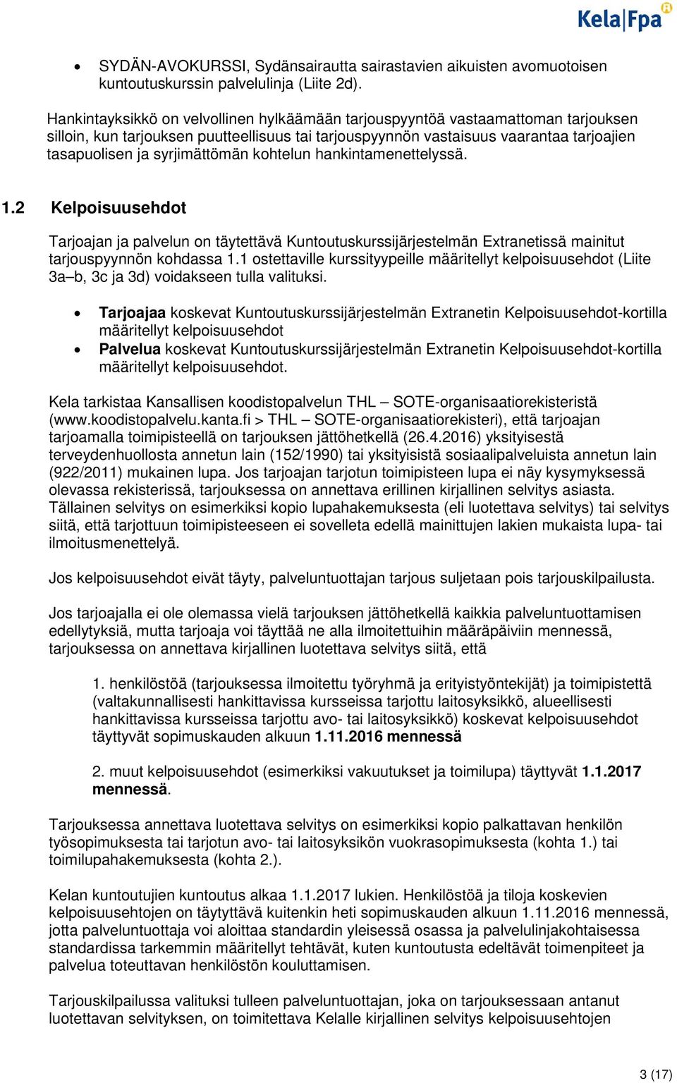 syrjimättömän kohtelun hankintamenettelyssä. 1.2 Kelpoisuusehdot Tarjoajan ja palvelun on täytettävä Kuntoutuskurssijärjestelmän Extranetissä mainitut tarjouspyynnön kohdassa 1.