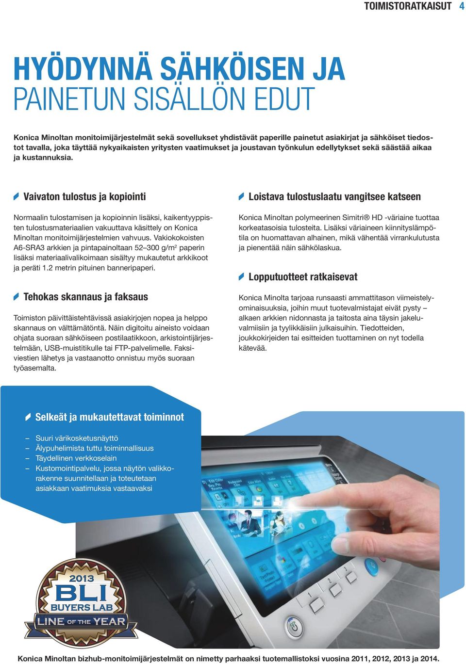 Vaivaton tulostus ja kopiointi Normaalin tulostamisen ja kopioinnin lisäksi, kaikentyyppisten tulostusmateriaalien vakuuttava käsittely on Konica Minoltan monitoimijärjestelmien vahvuus.