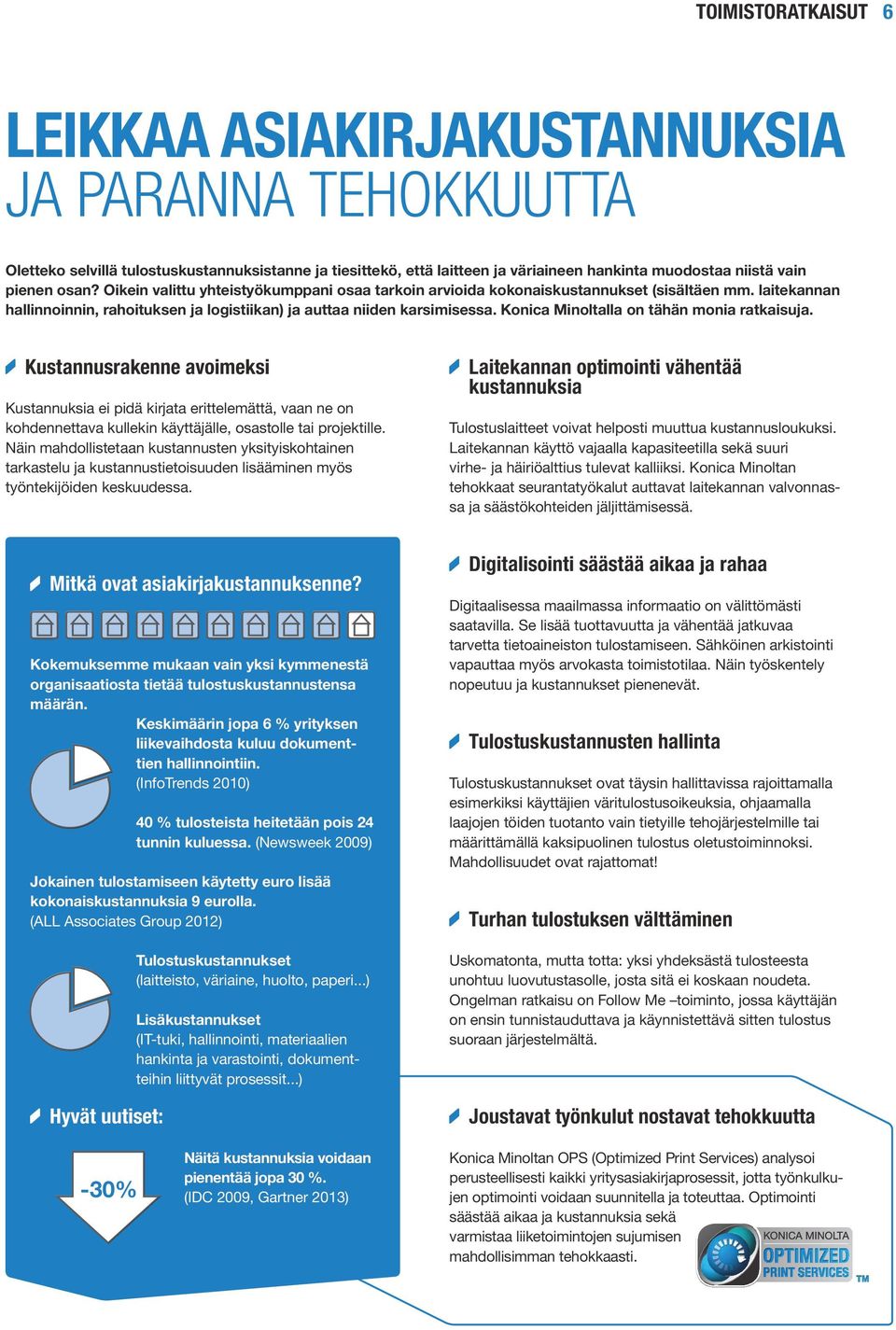 Konica Minoltalla on tähän monia ratkaisuja. Kustannusrakenne avoimeksi Kustannuksia ei pidä kirjata erittelemättä, vaan ne on kohdennettava kullekin käyttäjälle, osastolle tai projektille.