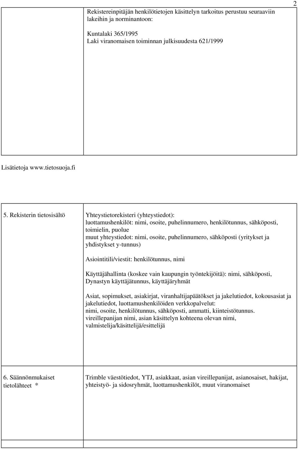 Rekisterin tietosisältö Yhteystietorekisteri (yhteystiedot): luottamushenkilöt: nimi, osoite, puhelinnumero, henkilötunnus, sähköposti, toimielin, puolue muut yhteystiedot: nimi, osoite,