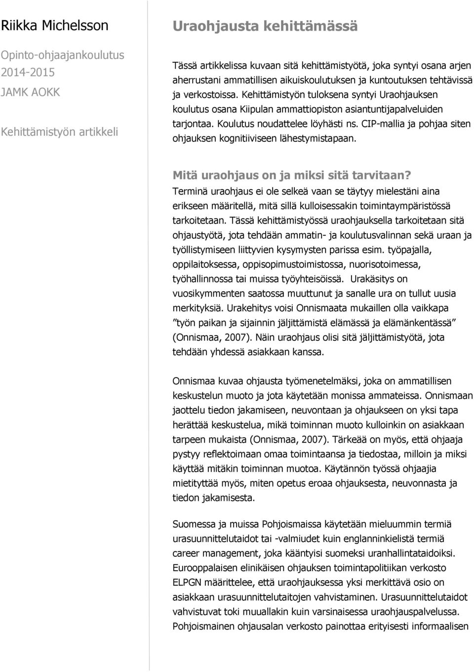 Koulutus noudattelee löyhästi ns. CIP-mallia ja pohjaa siten ohjauksen kognitiiviseen lähestymistapaan. Mitä uraohjaus on ja miksi sitä tarvitaan?
