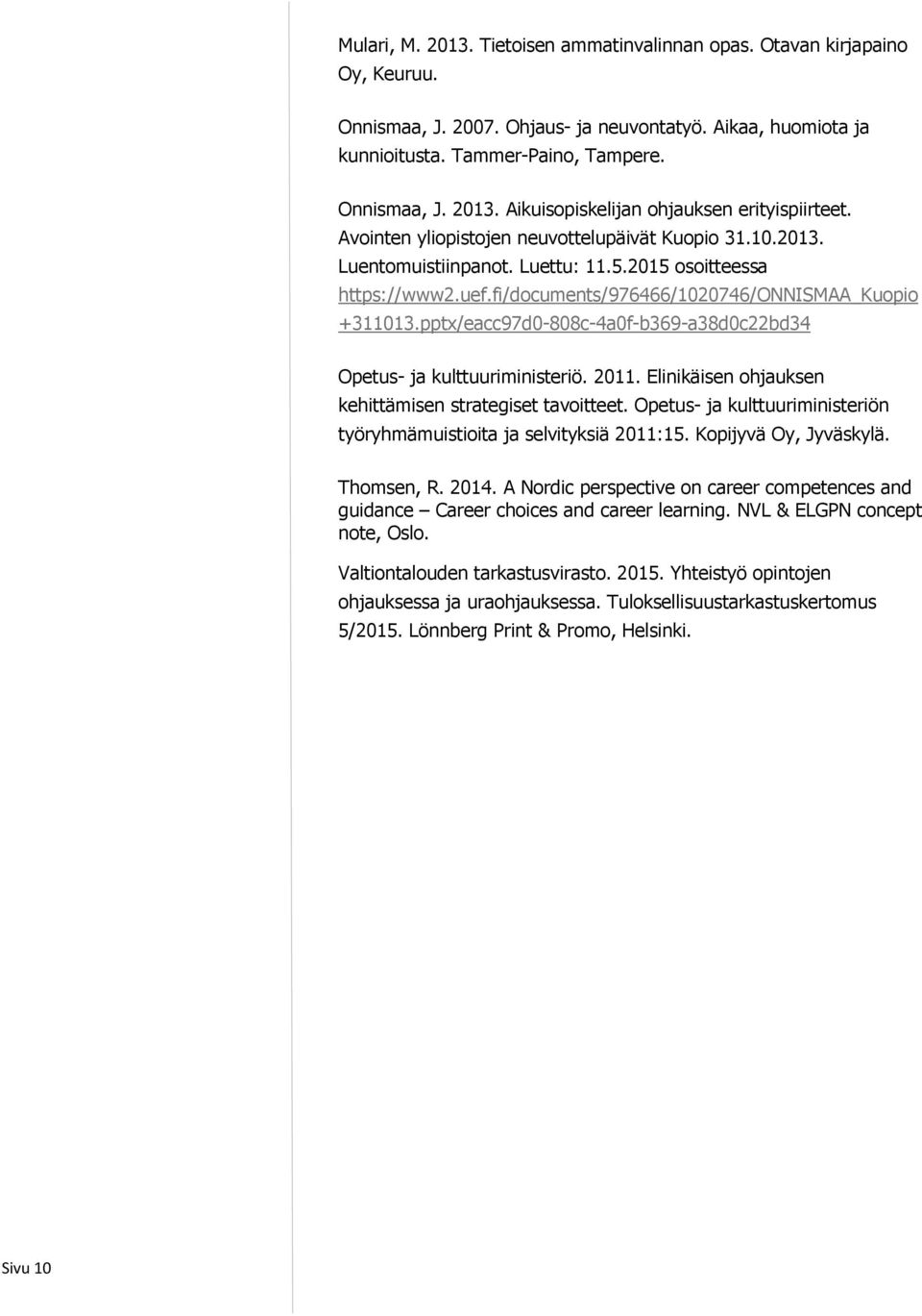 pptx/eacc97d0-808c-4a0f-b369-a38d0c22bd34 Opetus- ja kulttuuriministeriö. 2011. Elinikäisen ohjauksen kehittämisen strategiset tavoitteet.