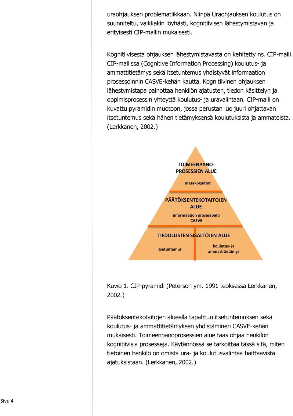 CIP-mallissa (Cognitive Information Processing) koulutus- ja ammattitietämys sekä itsetuntemus yhdistyvät informaation prosessoinnin CASVE-kehän kautta.