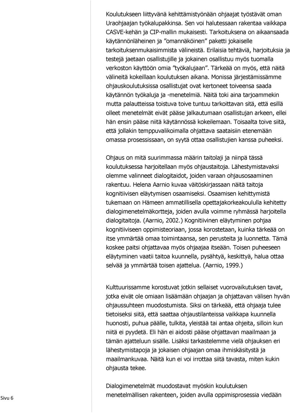 Erilaisia tehtäviä, harjoituksia ja testejä jaetaan osallistujille ja jokainen osallistuu myös tuomalla verkoston käyttöön omia työkalujaan.