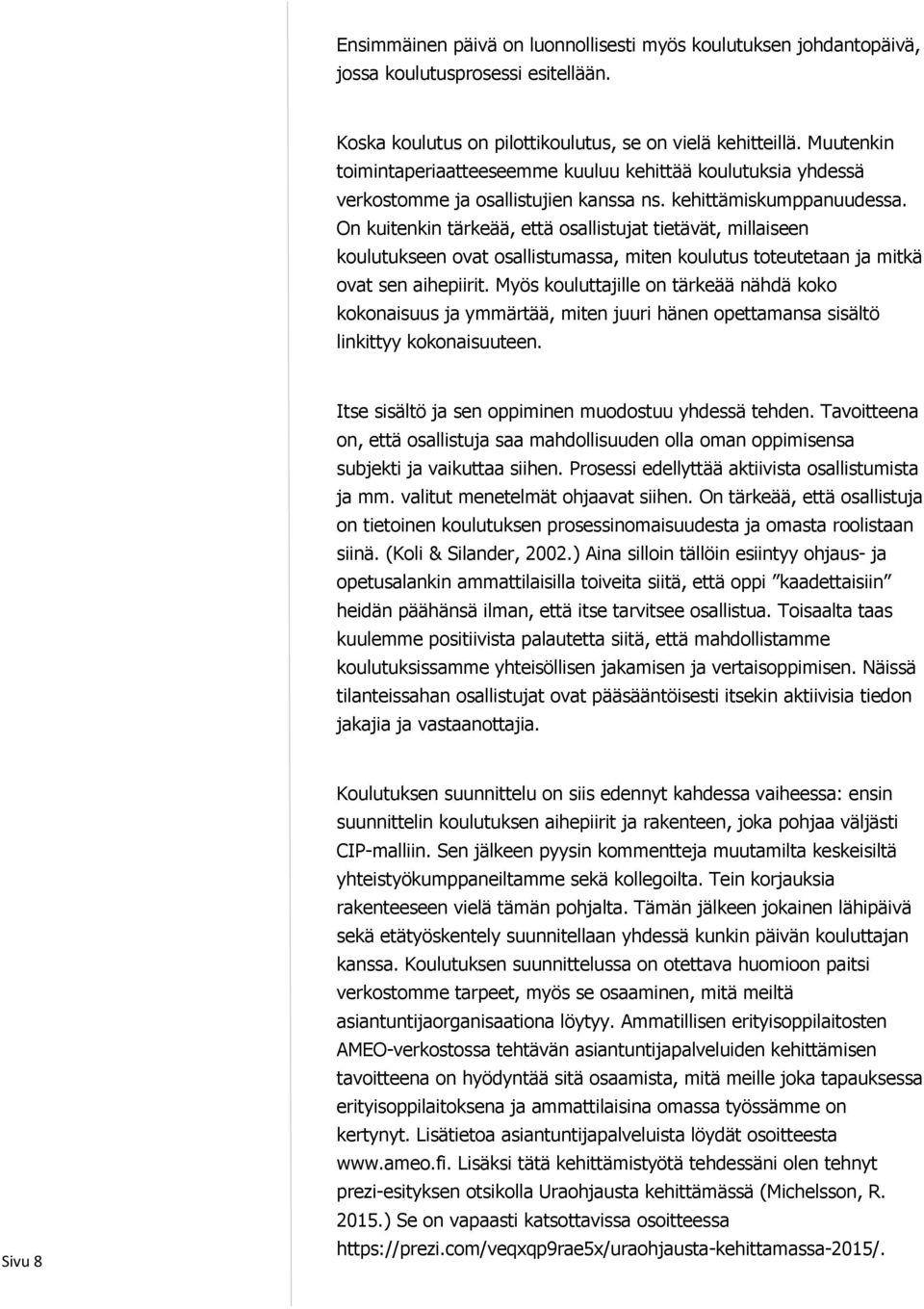 On kuitenkin tärkeää, että osallistujat tietävät, millaiseen koulutukseen ovat osallistumassa, miten koulutus toteutetaan ja mitkä ovat sen aihepiirit.