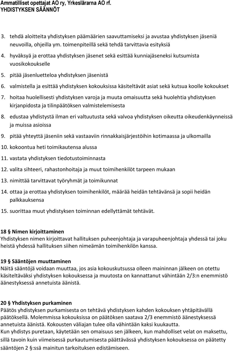 valmistella ja esittää yhdistyksen kokouksissa käsiteltävät asiat sekä kutsua koolle kokoukset 7.