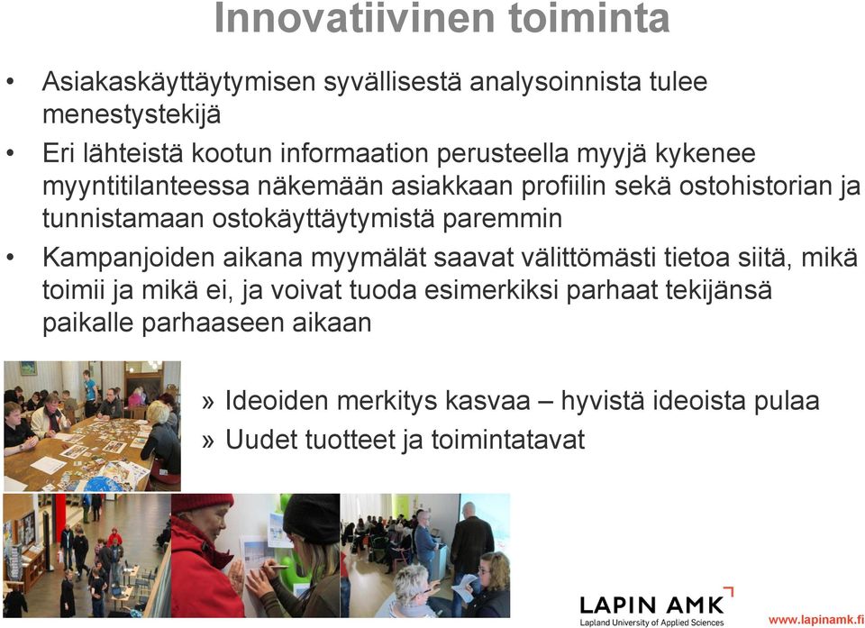 ostokäyttäytymistä paremmin Kampanjoiden aikana myymälät saavat välittömästi tietoa siitä, mikä toimii ja mikä ei, ja voivat