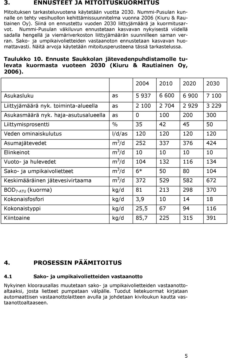 Nummi-Pusulan väkiluvun ennustetaan kasvavan nykyisestä viidellä sadalla hengellä ja viemäriverkoston liittyjämäärän suunnilleen saman verran.