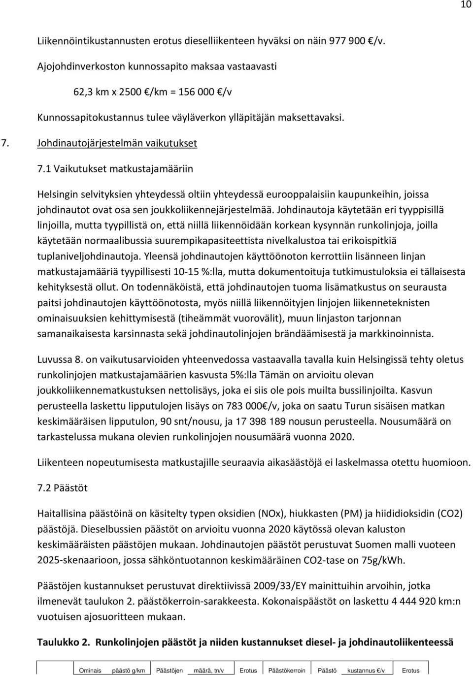 1 Vaikutukset matkustajamääriin Helsingin selvityksien yhteydessä oltiin yhteydessä eurooppalaisiin kaupunkeihin, joissa johdinautot ovat osa sen joukkoliikennejärjestelmää.