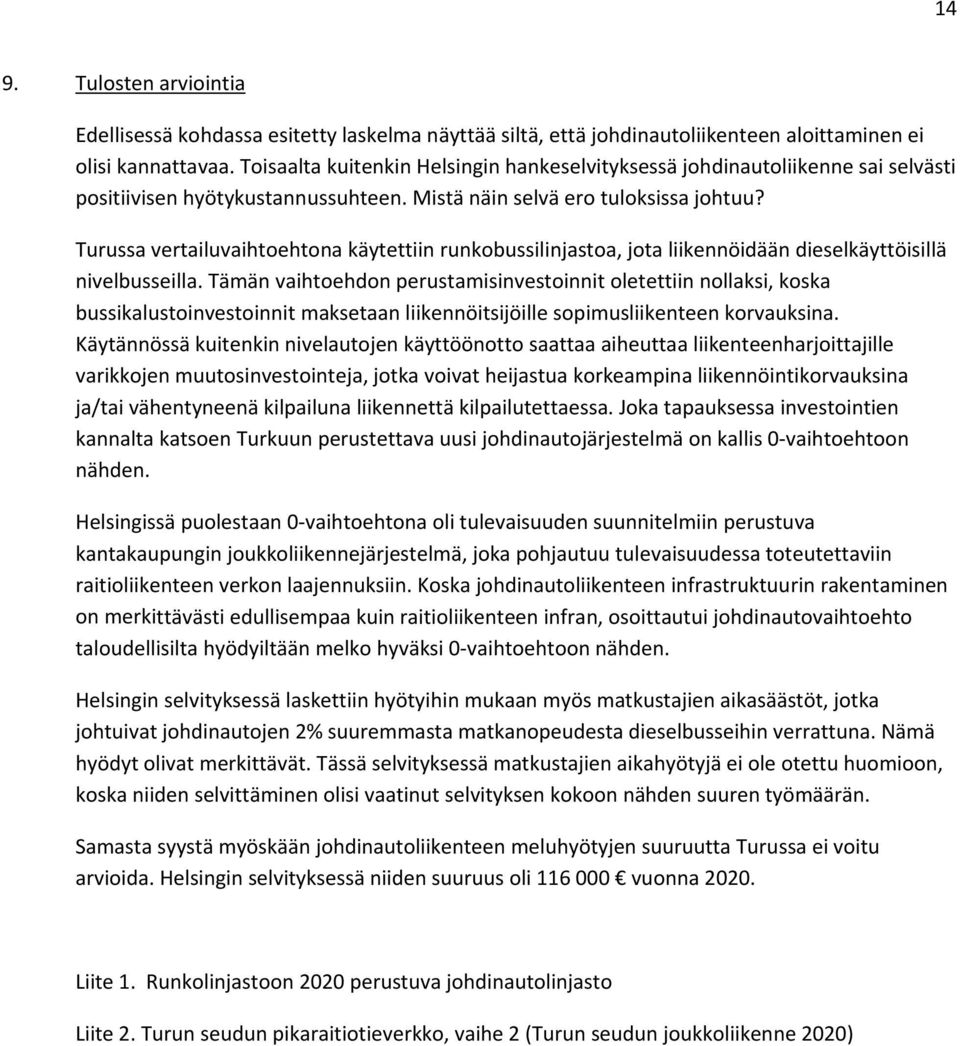 Turussa vertailuvaihtoehtona käytettiin runkobussilinjastoa, jota liikennöidään dieselkäyttöisillä nivelbusseilla.