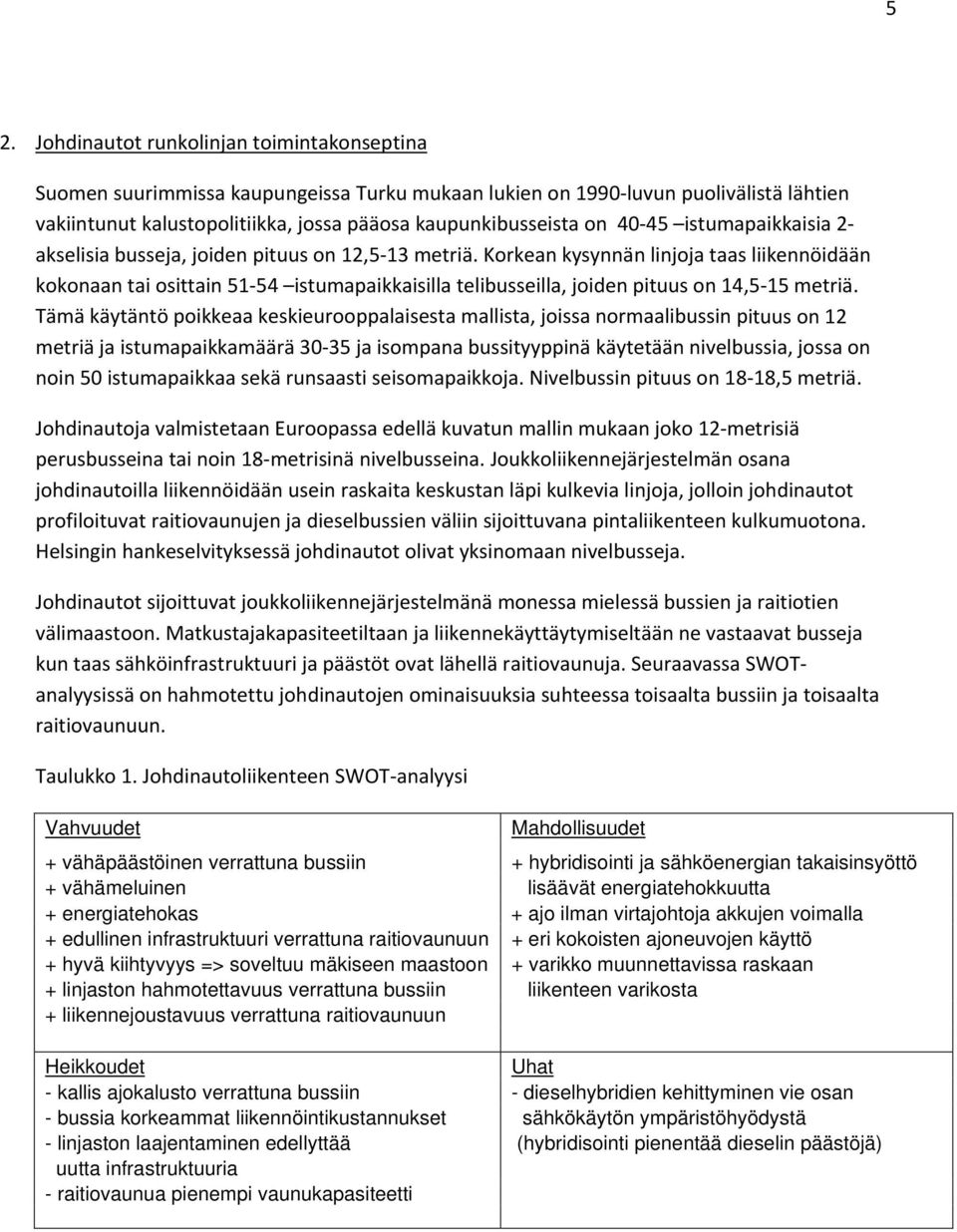Korkean kysynnän linjoja taas liikennöidään kokonaan tai osittain 51 54 istumapaikkaisilla telibusseilla, joiden pituus on 14,5 15 metriä.