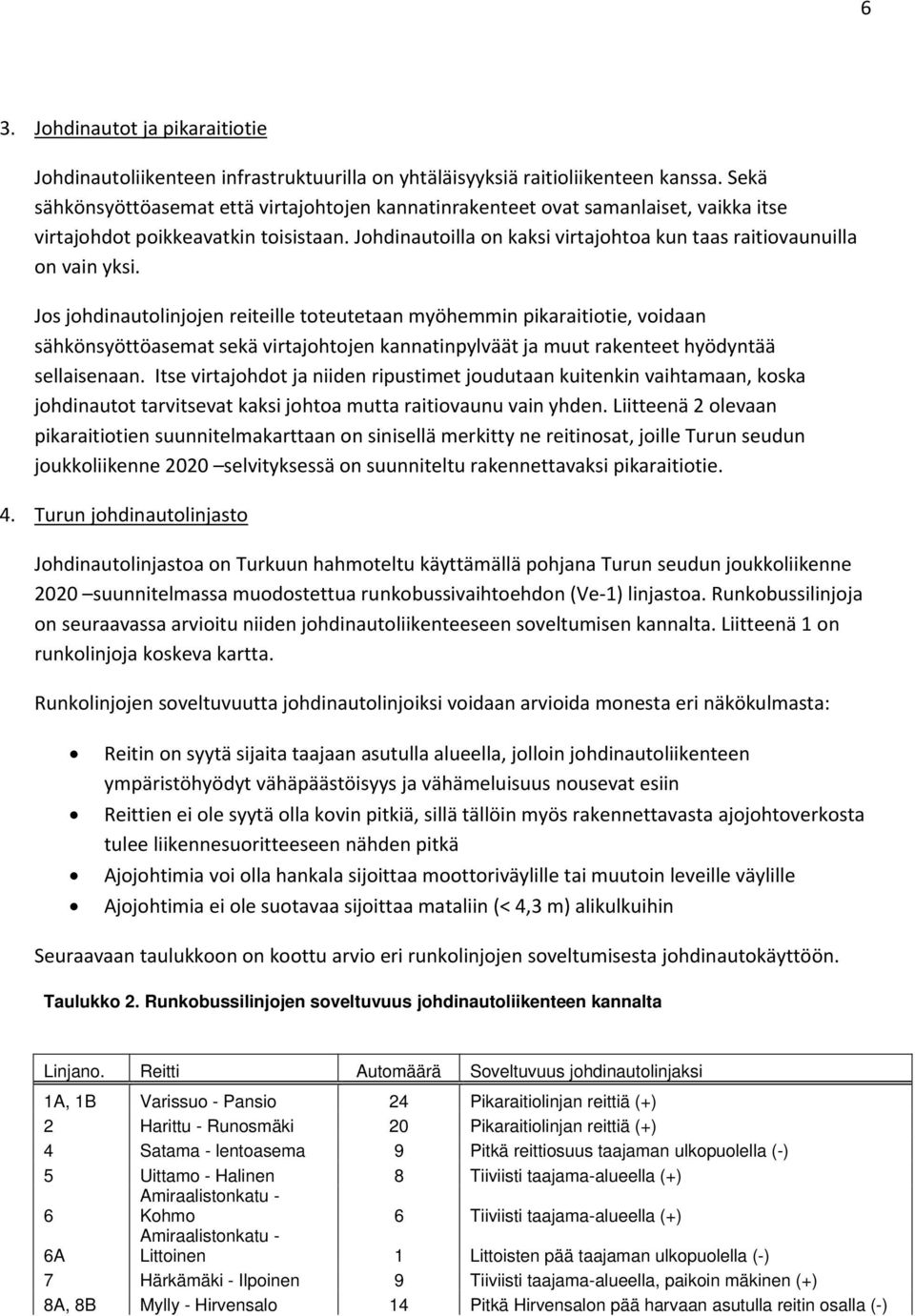 Johdinautoilla on kaksi virtajohtoa kun taas raitiovaunuilla on vain yksi.