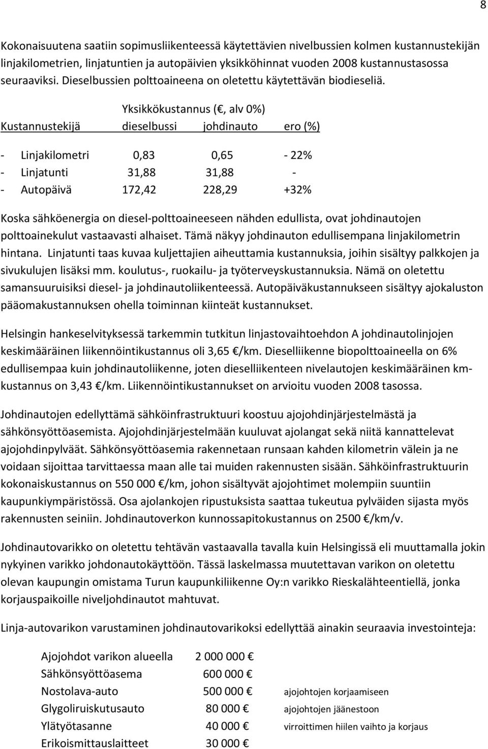 Yksikkökustannus (, alv 0%) Kustannustekijä dieselbussi johdinauto ero (%) Linjakilometri 0,83 0,65 22% Linjatunti 31,88 31,88 Autopäivä 172,42 228,29 +32% Koska sähköenergia on diesel
