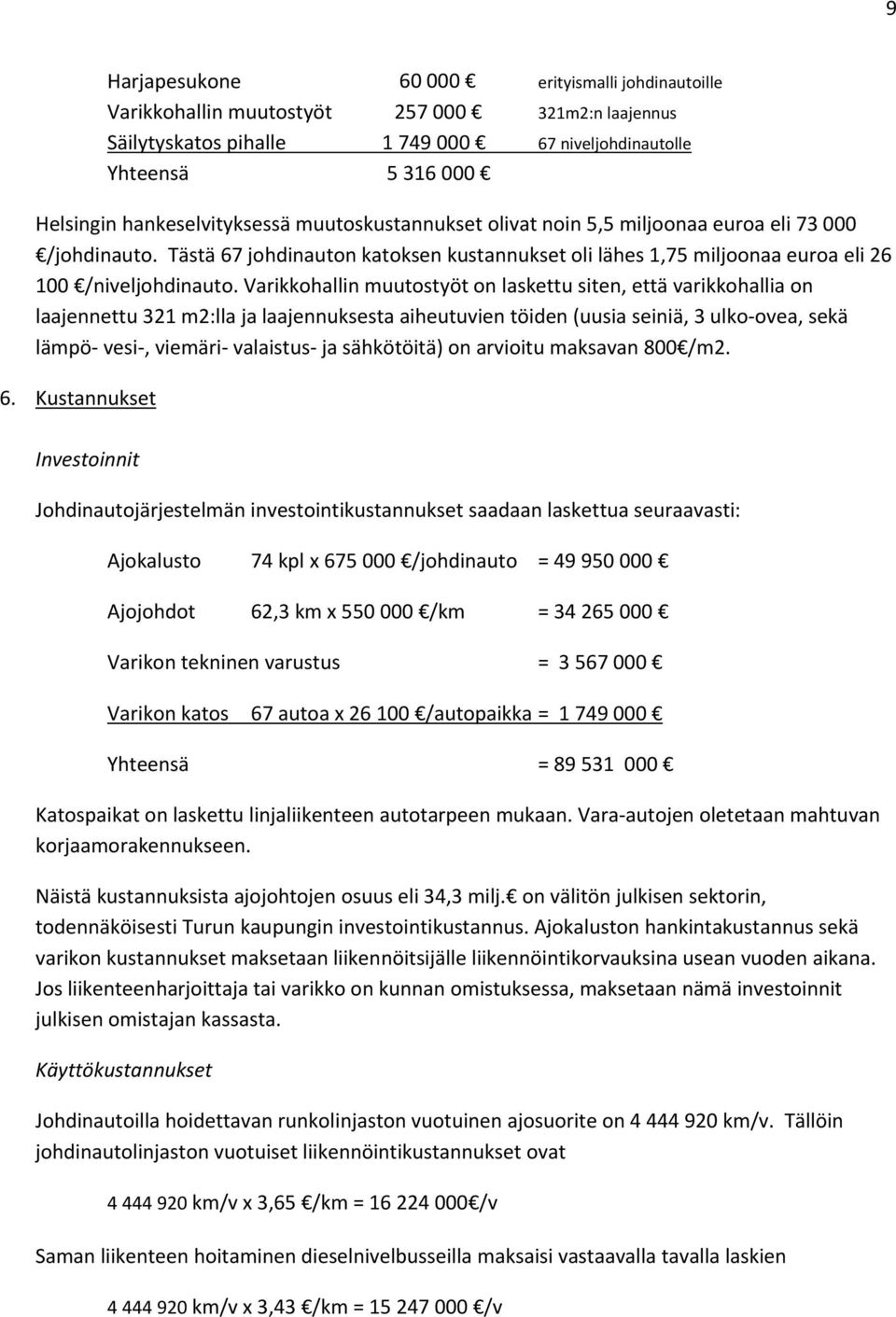 Varikkohallin muutostyöt on laskettu siten, että varikkohallia on laajennettu 321 m2:lla ja laajennuksesta aiheutuvien töiden (uusia seiniä, 3 ulko ovea, sekä lämpö vesi, viemäri valaistus ja
