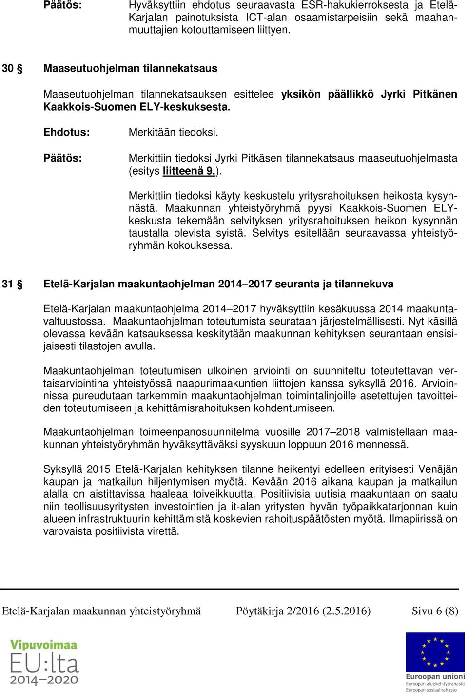 Merkittiin tiedoksi Jyrki Pitkäsen tilannekatsaus maaseutuohjelmasta (esitys liitteenä 9.). Merkittiin tiedoksi käyty keskustelu yritysrahoituksen heikosta kysynnästä.