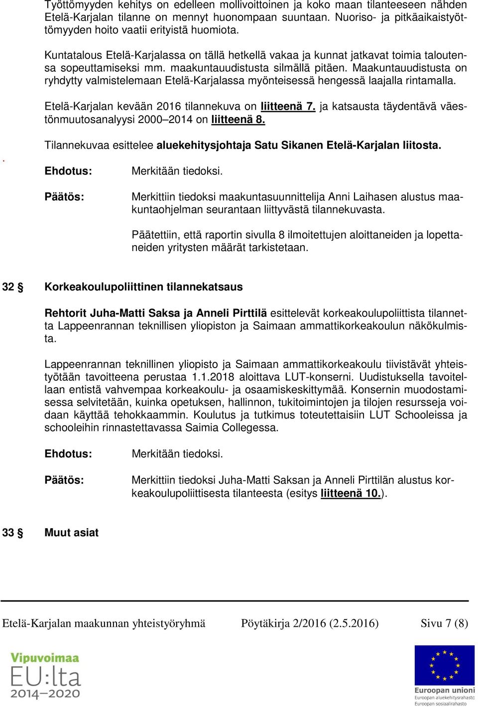maakuntauudistusta silmällä pitäen. Maakuntauudistusta on ryhdytty valmistelemaan Etelä-Karjalassa myönteisessä hengessä laajalla rintamalla. Etelä-Karjalan kevään 2016 tilannekuva on liitteenä 7.