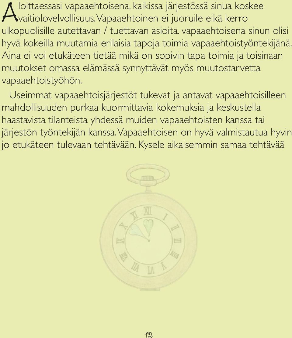 Aina ei voi etukäteen tietää mikä on sopivin tapa toimia ja toisinaan muutokset omassa elämässä synnyttävät myös muutostarvetta vapaaehtoistyöhön.