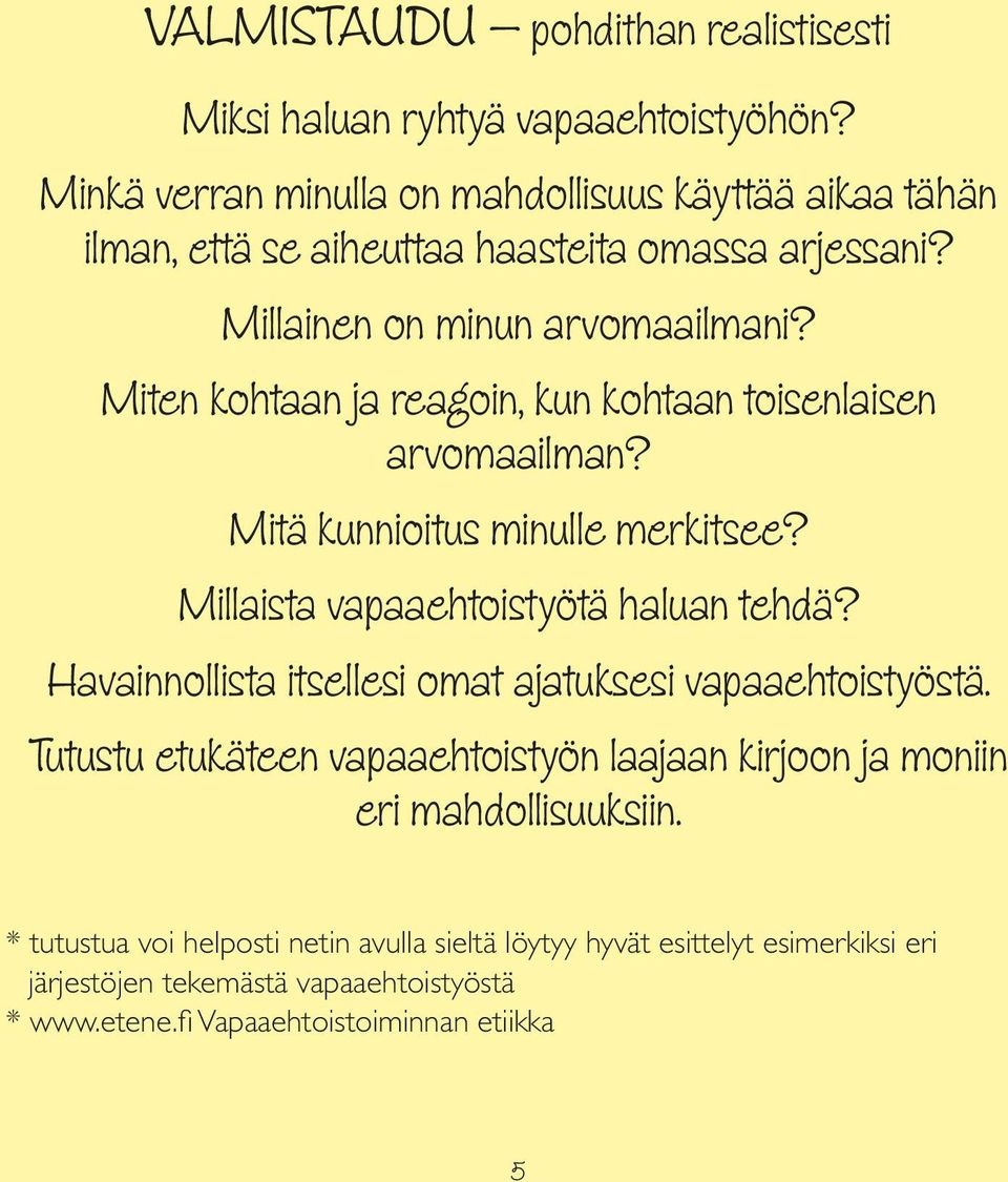 Miten kohtaan ja reagoin, kun kohtaan toisenlaisen arvomaailman? Mitä kunnioitus minulle merkitsee? Millaista vapaaehtoistyötä haluan tehdä?