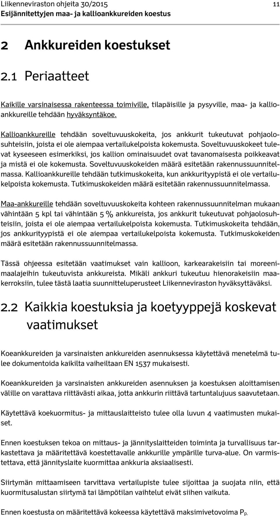 Soveltuvuuskokeet tulevat kyseeseen esimerkiksi, jos kallion ominaisuudet ovat tavanomaisesta poikkeavat ja mistä ei ole kokemusta. Soveltuvuuskokeiden määrä esitetään rakennussuunnitelmassa.