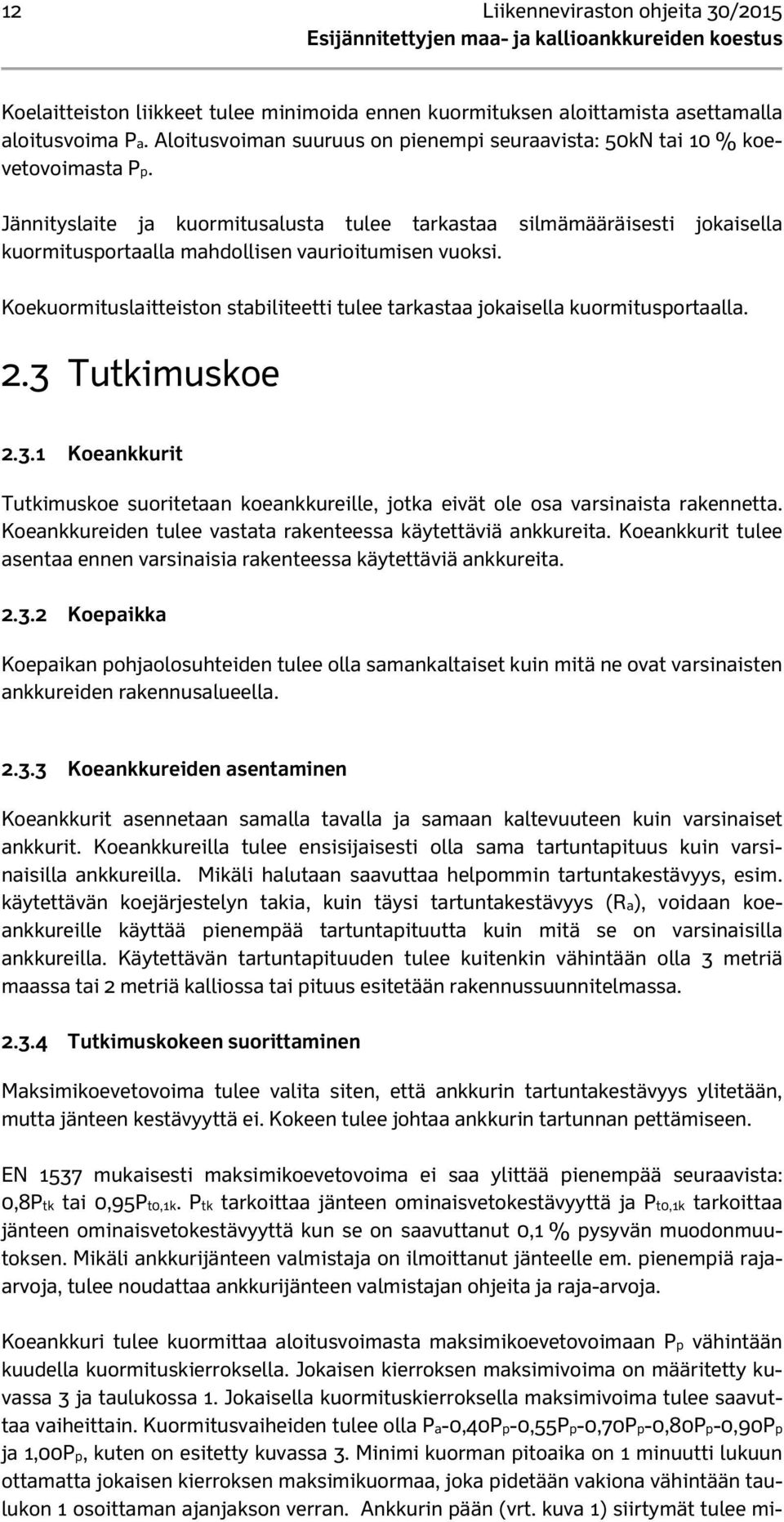 Jännityslaite ja kuormitusalusta tulee tarkastaa silmämääräisesti jokaisella kuormitusportaalla mahdollisen vaurioitumisen vuoksi.