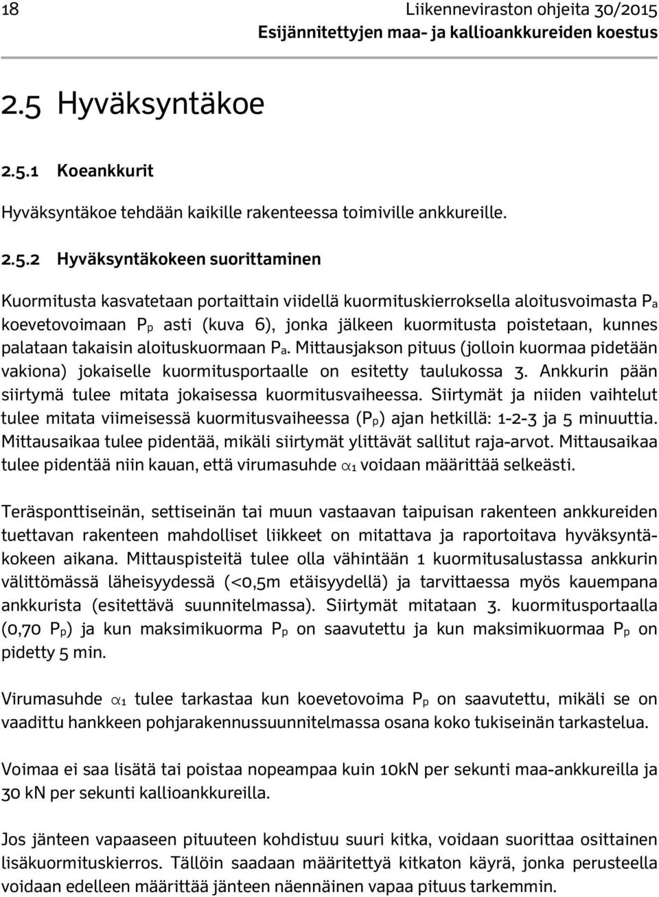 kuormituskierroksella aloitusvoimasta Pa koevetovoimaan Pp asti (kuva 6), jonka jälkeen kuormitusta poistetaan, kunnes palataan takaisin aloituskuormaan Pa.