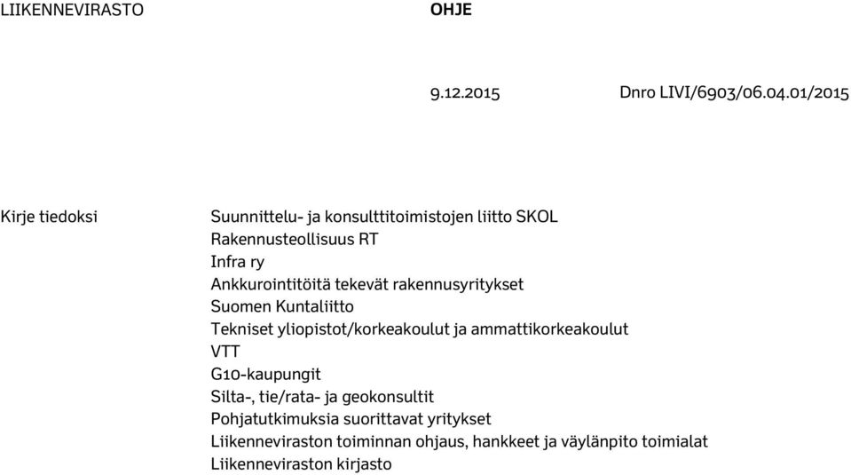 Ankkurointitöitä tekevät rakennusyritykset Suomen Kuntaliitto Tekniset yliopistot/korkeakoulut ja