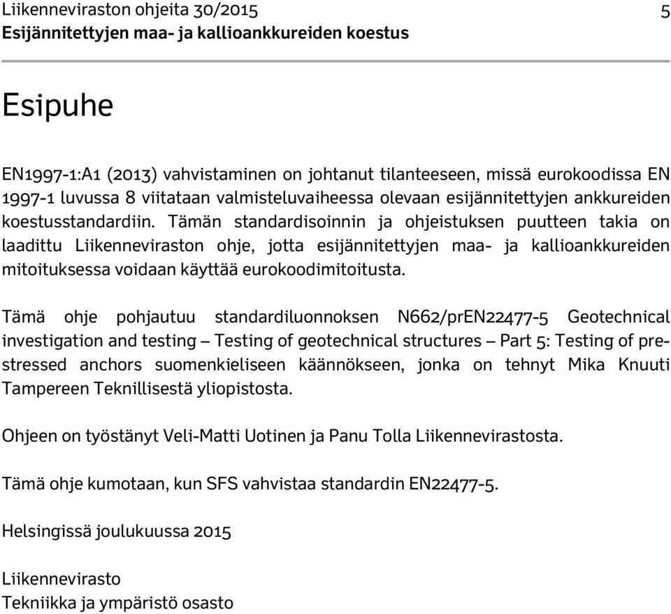 Tämän standardisoinnin ja ohjeistuksen puutteen takia on laadittu Liikenneviraston ohje, jotta esijännitettyjen maa- ja kallioankkureiden mitoituksessa voidaan käyttää eurokoodimitoitusta.