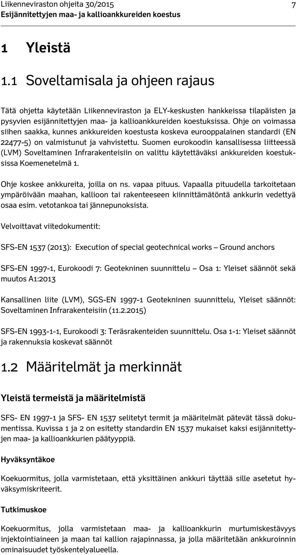 Ohje on voimassa siihen saakka, kunnes ankkureiden koestusta koskeva eurooppalainen standardi (EN 22477-5) on valmistunut ja vahvistettu.