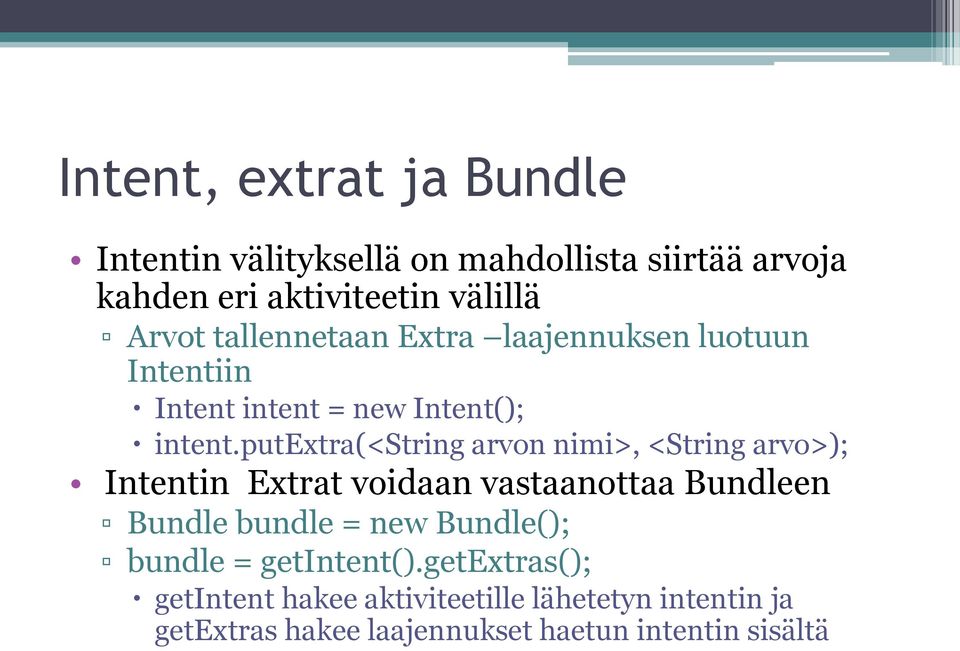 putextra(<string arvon nimi>, <String arvo>); Intentin Extrat voidaan vastaanottaa Bundleen Bundle bundle = new