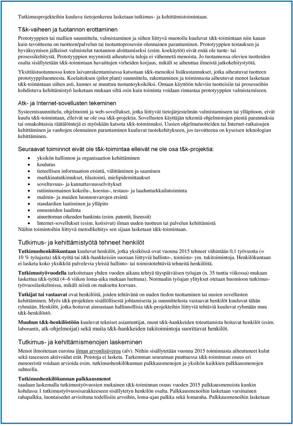 tuotantoprosessin olennainen parantaminen. Prototyyppien testauksen ja hyväksymisen jälkeiset valmistelut tuotannon aloittamiseksi (esim. koekäytöt) eivät enää ole tuote- tai prosessikehitystä.