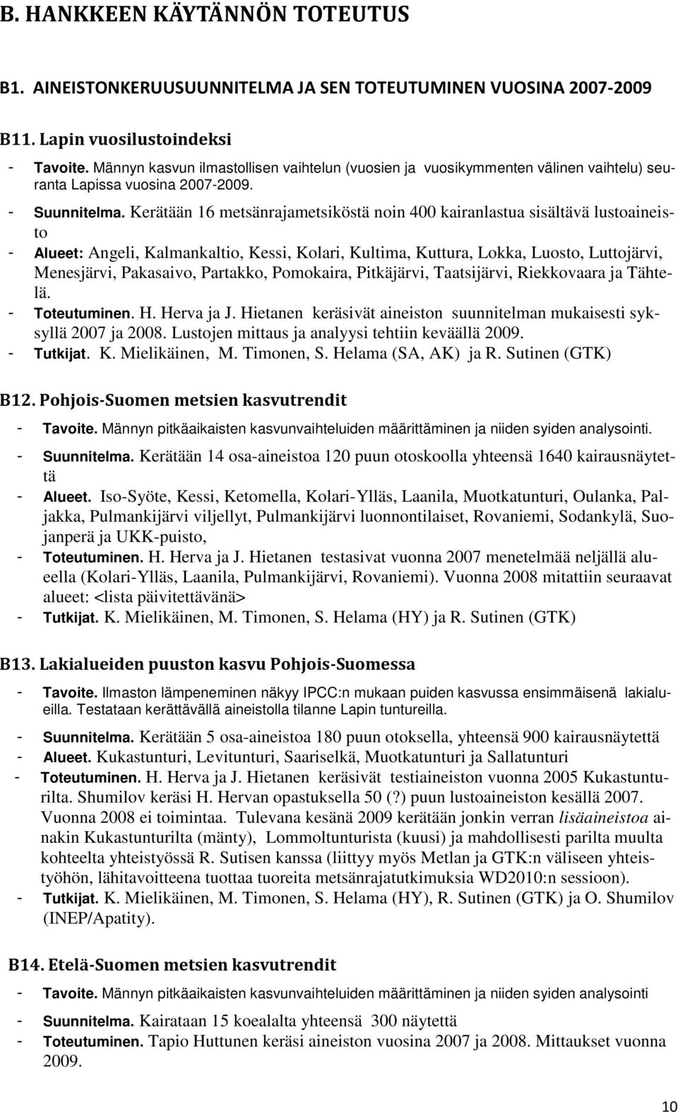 Kerätään 16 metsänrajametsiköstä noin 400 kairanlastua sisältävä lustoaineisto - Alueet: Angeli, Kalmankaltio, Kessi, Kolari, Kultima, Kuttura, Lokka, Luosto, Luttojärvi, Menesjärvi, Pakasaivo,
