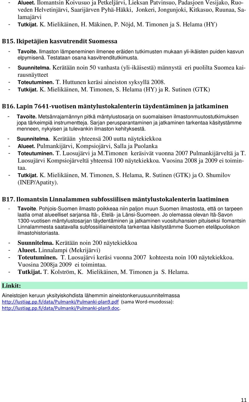 Testataan osana kasvitrenditutkimusta. - Suunnitelma. Kerätään noin 50 vanhasta (yli-ikäisestä) männystä eri puolilta Suomea kairausnäytteet - Toteutuminen. T. Huttunen keräsi aineiston syksyllä 2008.