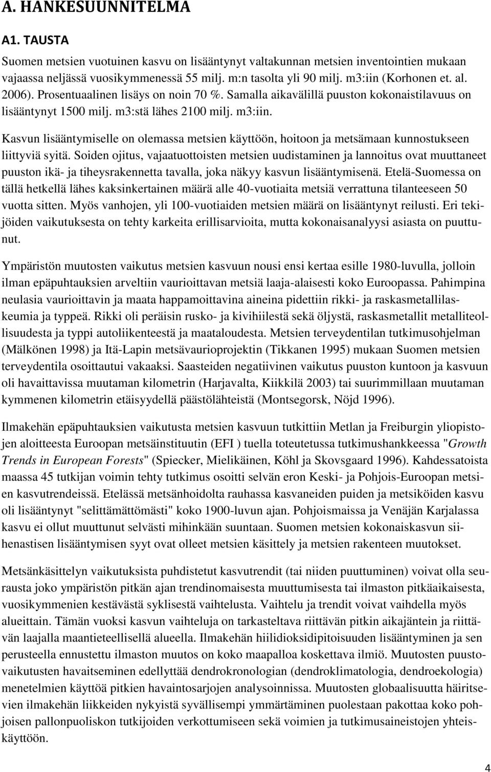 Kasvun lisääntymiselle on olemassa metsien käyttöön, hoitoon ja metsämaan kunnostukseen liittyviä syitä.