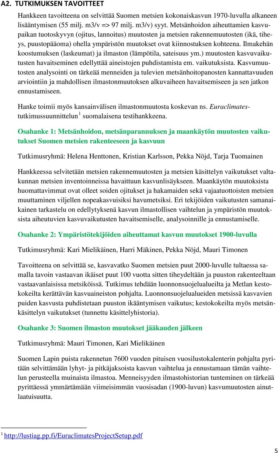 Ilmakehän koostumuksen (laskeumat) ja ilmaston (lämpötila, sateisuus ym.) muutosten kasvuvaikutusten havaitseminen edellyttää aineistojen puhdistamista em. vaikutuksista.