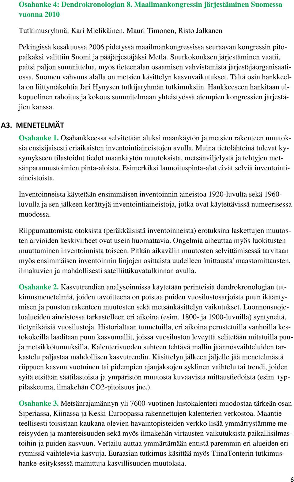 pitopaikaksi valittiin Suomi ja pääjärjestäjäksi Metla. Suurkokouksen järjestäminen vaatii, paitsi paljon suunnittelua, myös tieteenalan osaamisen vahvistamista järjestäjäorganisaatiossa.
