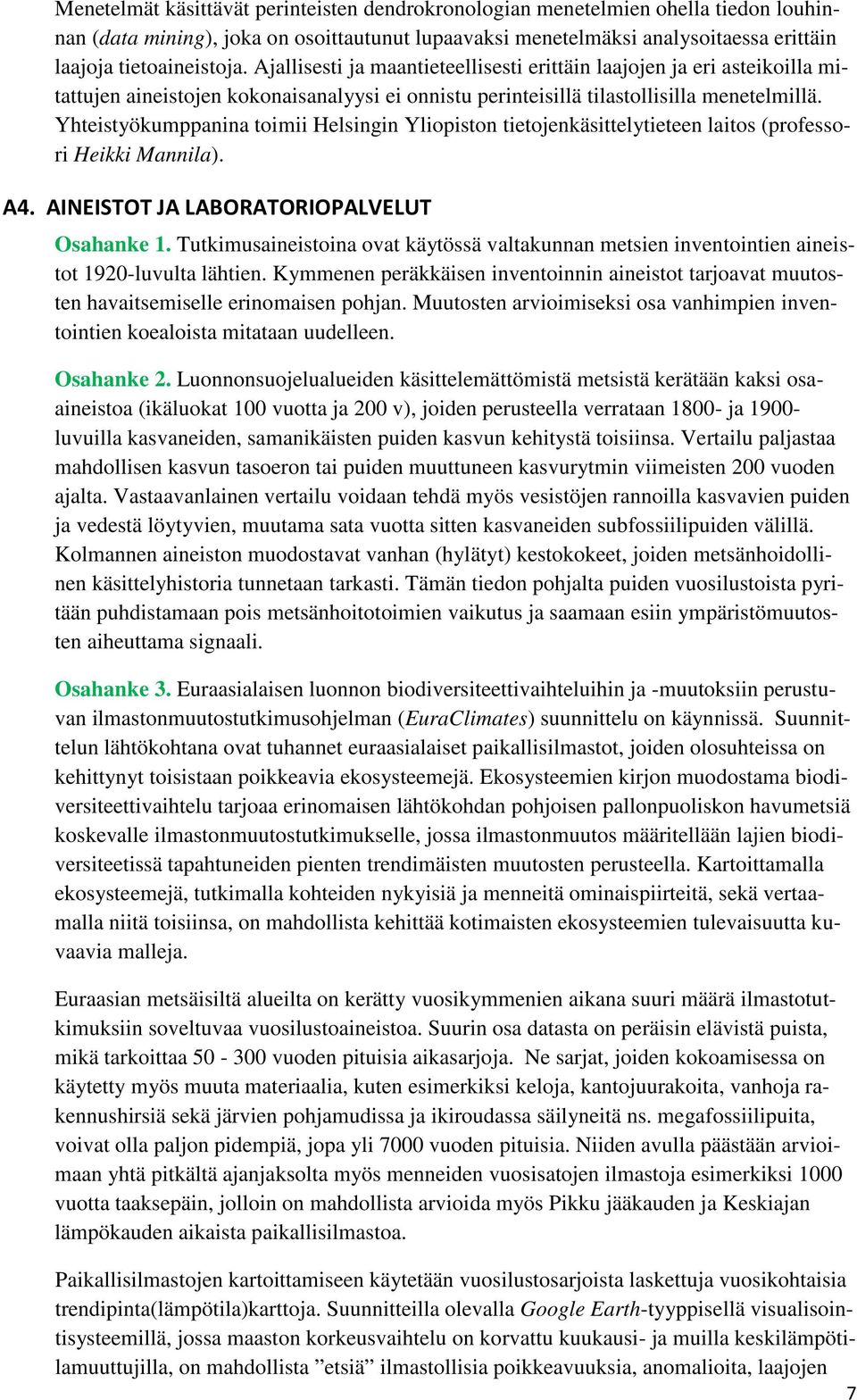 Yhteistyökumppanina toimii Helsingin Yliopiston tietojenkäsittelytieteen laitos (professori Heikki Mannila). A4. AINEISTOT JA LABORATORIOPALVELUT Osahanke 1.