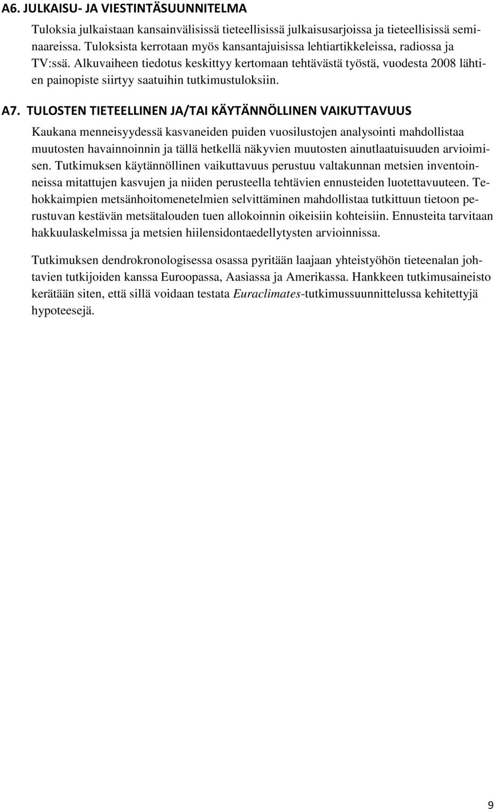 Alkuvaiheen tiedotus keskittyy kertomaan tehtävästä työstä, vuodesta 2008 lähtien painopiste siirtyy saatuihin tutkimustuloksiin. A7.