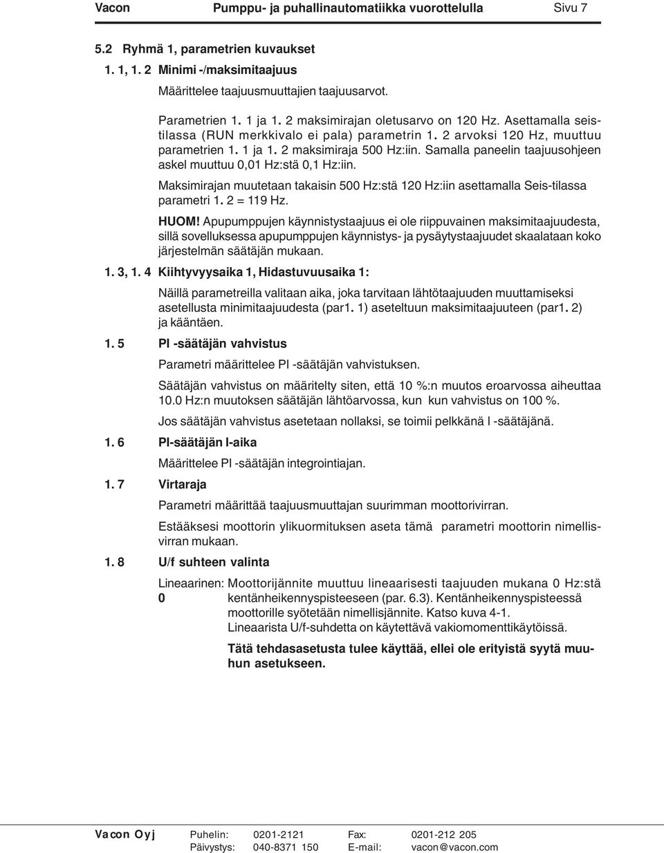 Samalla paneelin taajuusohjeen askel muuttuu 0,01 Hz:stä 0,1 Hz:iin. Maksimirajan muutetaan takaisin 500 Hz:stä 120 Hz:iin asettamalla Seis-tilassa parametri 1. 2 = 119 Hz. HUOM!