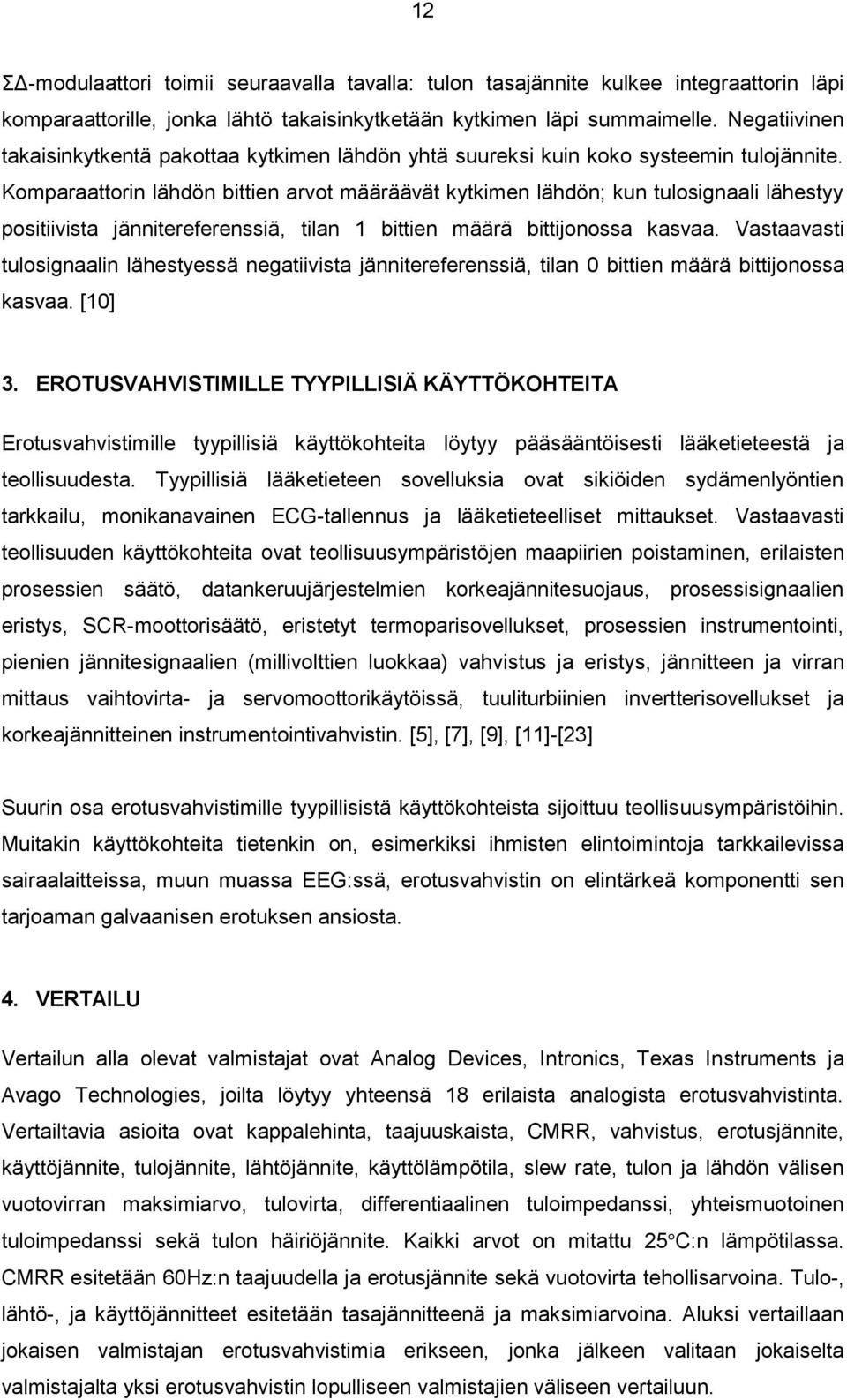 Komparaattorin lähdön bittien arvot määräävät kytkimen lähdön; kun tulosignaali lähestyy positiivista jännitereferenssiä, tilan 1 bittien määrä bittijonossa kasvaa.