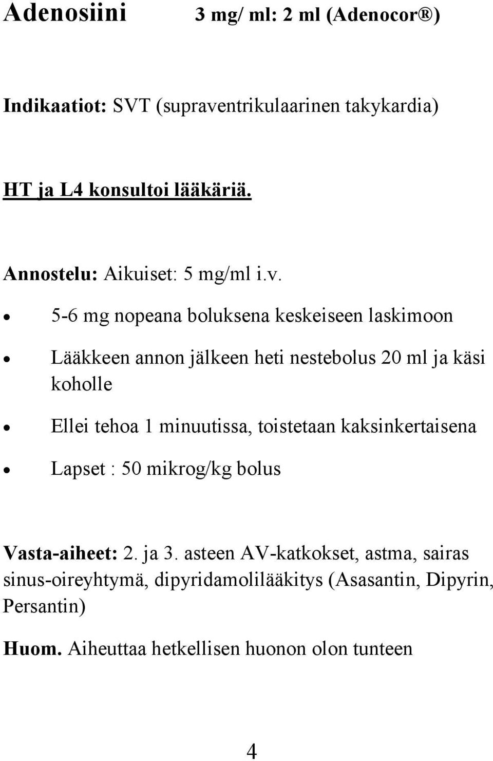 5-6 mg nopeana boluksena keskeiseen laskimoon Lääkkeen annon jälkeen heti nestebolus 20 ml ja käsi koholle Ellei tehoa 1