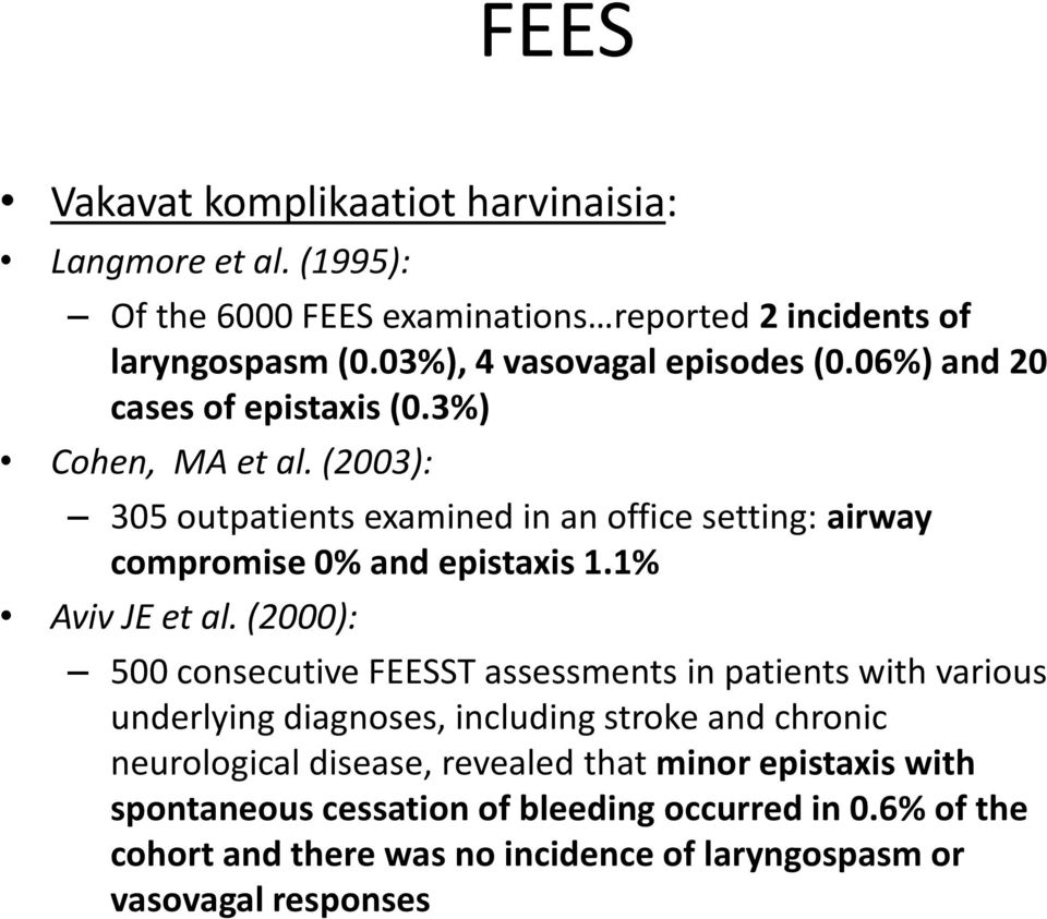 (2003): 305 outpatients examined in an office setting: airway compromise 0% and epistaxis 1.1% Aviv JE et al.