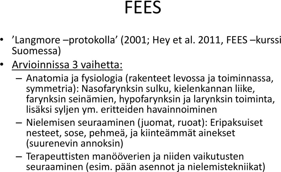 Nasofarynksin sulku, kielenkannan liike, farynksin seinämien, hypofarynksin ja larynksin toiminta, lisäksi syljen ym.