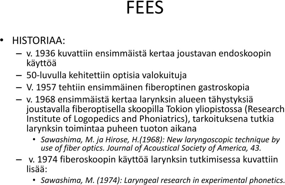 1968 ensimmäistä kertaa larynksin alueen tähystyksiä joustavalla fiberoptisella skoopilla Tokion yliopistossa (Research Institute of Logopedics and Phoniatrics),