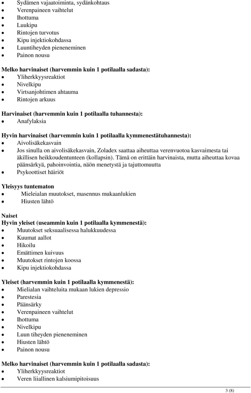 potilaalla kymmenestätuhannesta): Aivolisäkekasvain Jos sinulla on aivolisäkekasvain, Zoladex saattaa aiheuttaa verenvuotoa kasvaimesta tai äkillisen heikkoudentunteen (kollapsin).