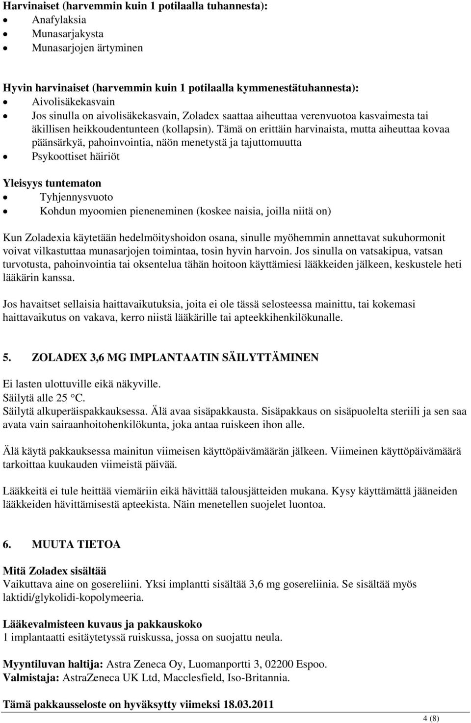 Tämä on erittäin harvinaista, mutta aiheuttaa kovaa päänsärkyä, pahoinvointia, näön menetystä ja tajuttomuutta Psykoottiset häiriöt Yleisyys tuntematon Tyhjennysvuoto Kohdun myoomien pieneneminen