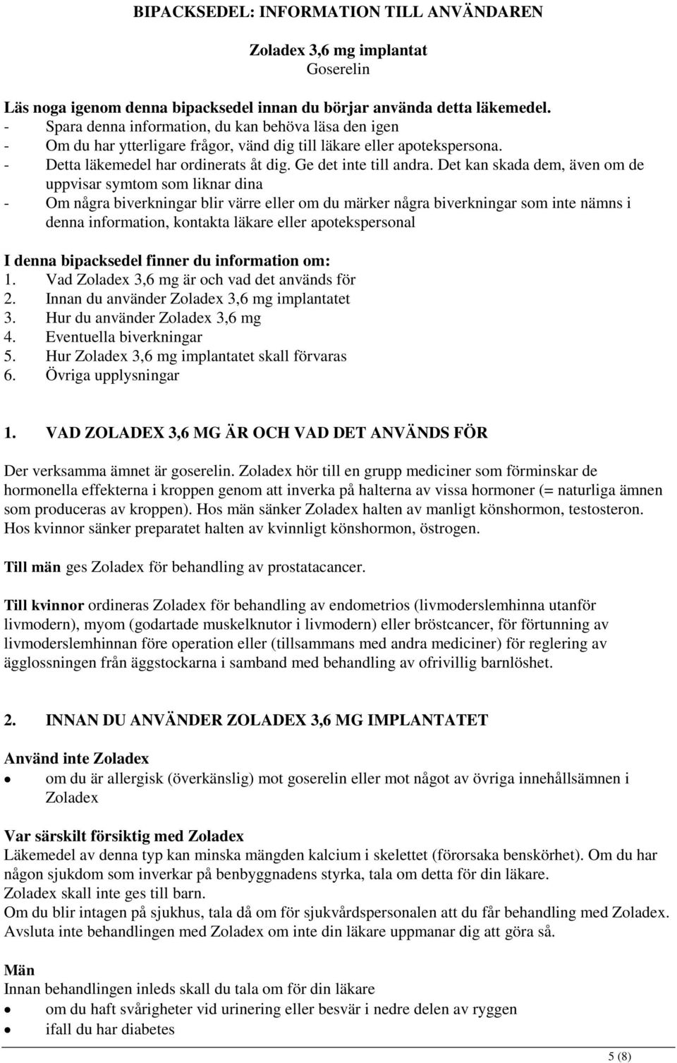 Det kan skada dem, även om de uppvisar symtom som liknar dina - Om några biverkningar blir värre eller om du märker några biverkningar som inte nämns i denna information, kontakta läkare eller