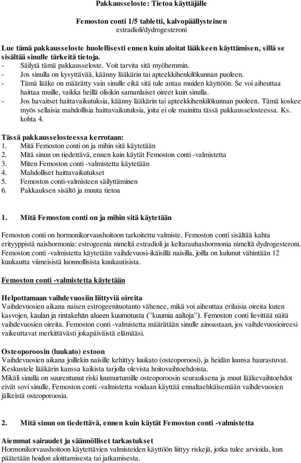 - Tämä lääke on määrätty vain sinulle eikä sitä tule antaa muiden käyttöön. Se voi aiheuttaa haittaa muille, vaikka heillä olisikin samanlaiset oireet kuin sinulla.