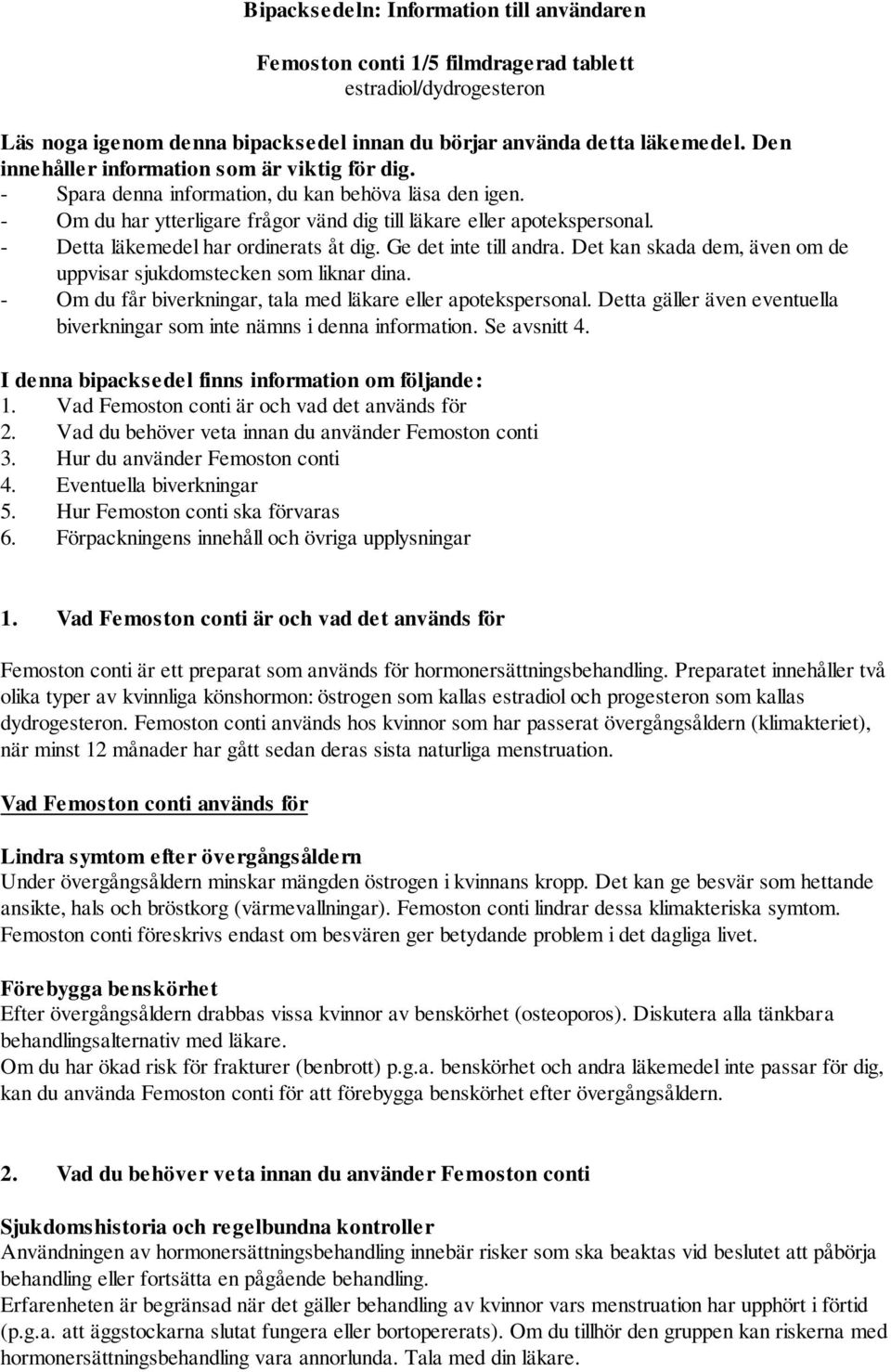 - Detta läkemedel har ordinerats åt dig. Ge det inte till andra. Det kan skada dem, även om de uppvisar sjukdomstecken som liknar dina. - Om du får biverkningar, tala med läkare eller apotekspersonal.
