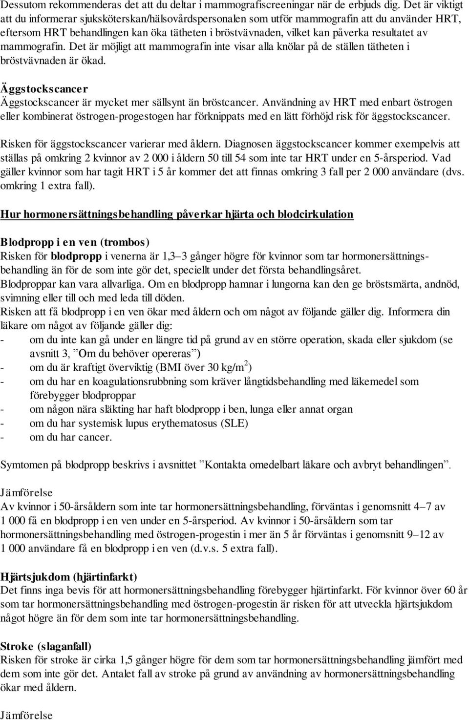 resultatet av mammografin. Det är möjligt att mammografin inte visar alla knölar på de ställen tätheten i bröstvävnaden är ökad. Äggstockscancer Äggstockscancer är mycket mer sällsynt än bröstcancer.
