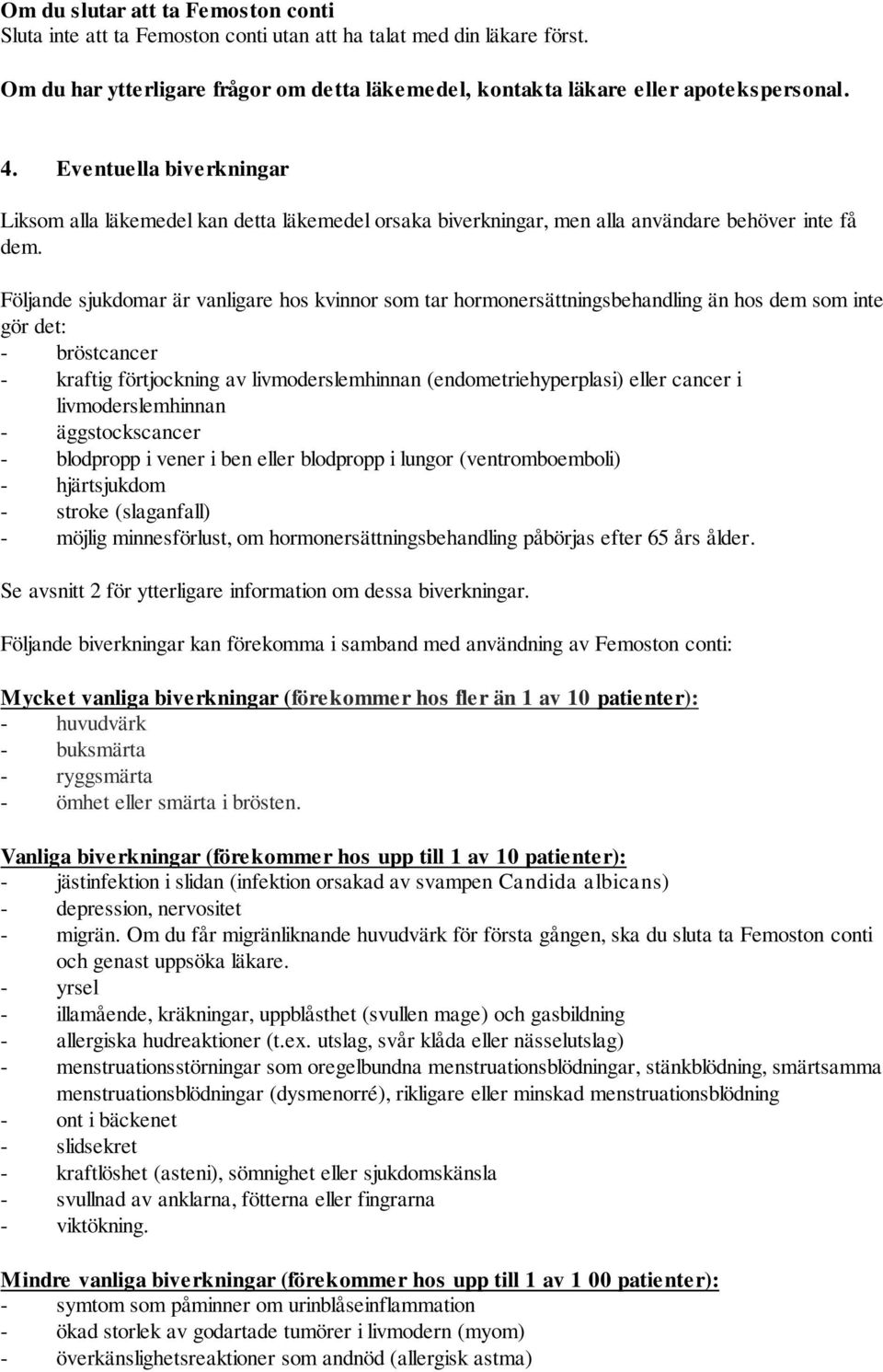 Följande sjukdomar är vanligare hos kvinnor som tar hormonersättningsbehandling än hos dem som inte gör det: - bröstcancer - kraftig förtjockning av livmoderslemhinnan (endometriehyperplasi) eller